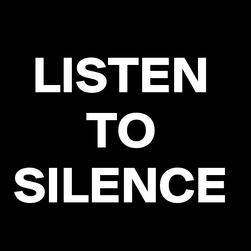LISTEN
TO
SILENCE