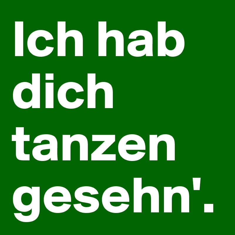 Ich hab dich tanzen gesehn'.