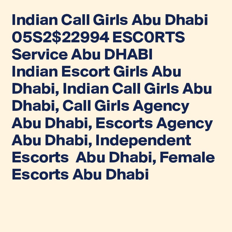 Indian Call Girls Abu Dhabi 05S2$22994 ESC0RTS Service Abu DHABI
Indian Escort Girls Abu Dhabi, Indian Call Girls Abu Dhabi, Call Girls Agency Abu Dhabi, Escorts Agency Abu Dhabi, Independent Escorts  Abu Dhabi, Female Escorts Abu Dhabi

