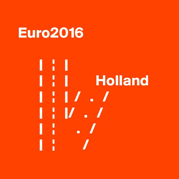 
   Euro2016

          |   ¦   |
          |   ¦   |         Holland
          |   ¦   |  /   .   /
          |   ¦   |/   .   /
          |   ¦       .   /
          |   ¦         /
