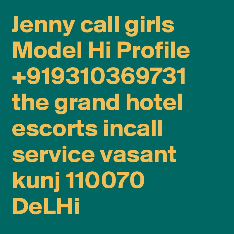 Jenny call girls Model Hi Profile +919310369731
the grand hotel escorts incall service vasant kunj 110070 DeLHi