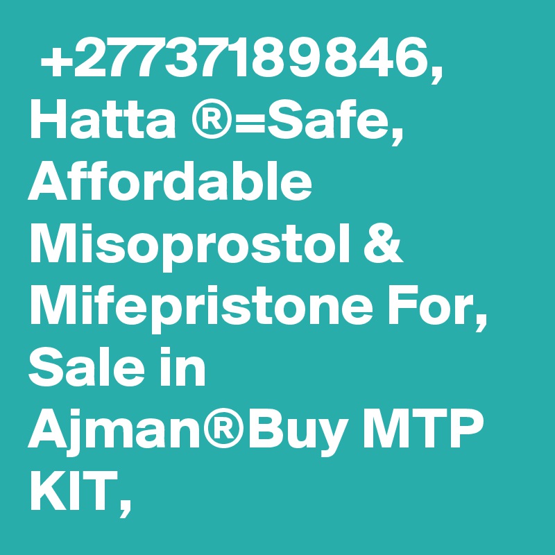  +27737189846, 	Hatta ®=Safe, Affordable Misoprostol & Mifepristone For, Sale in Ajman®Buy MTP KIT,