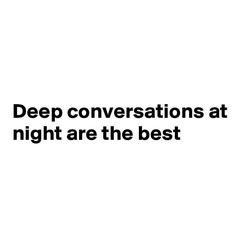 



Deep conversations at night are the best



