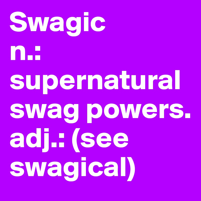 Swagic
n.: supernatural swag powers.
adj.: (see swagical)