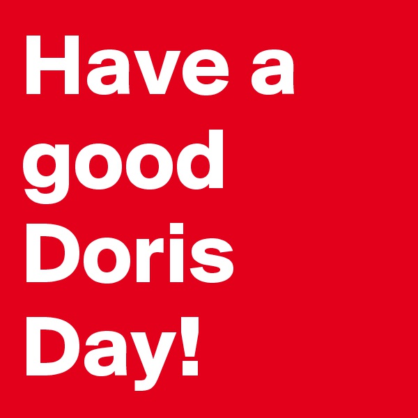 Have a good Doris Day!