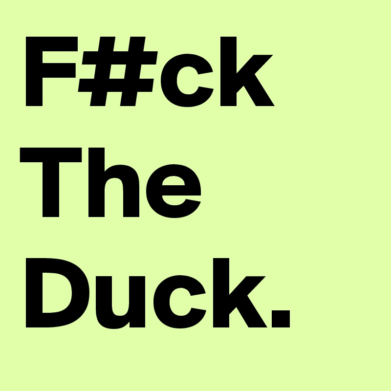 F#ck The      Duck.