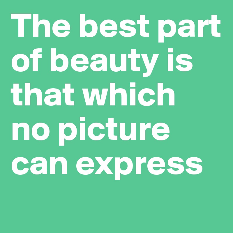 The best part of beauty is that which no picture can express
