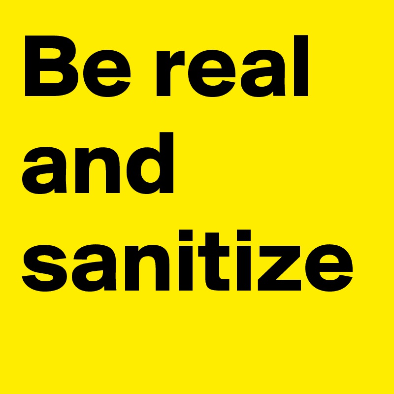 Be real and sanitize 