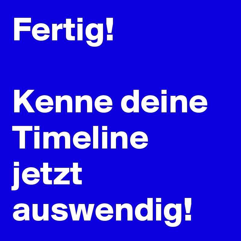 Fertig!

Kenne deine Timeline jetzt auswendig!