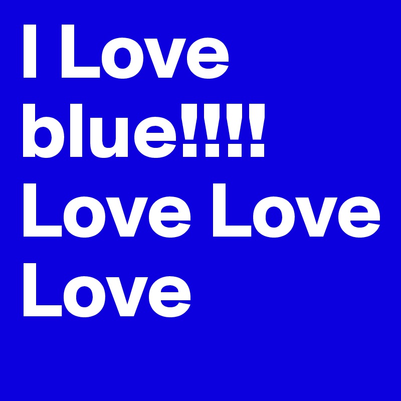 I Love blue!!!! Love Love Love