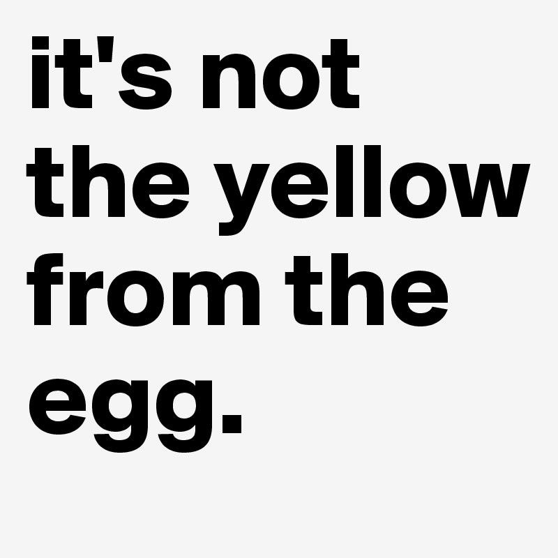 it's not the yellow from the egg.  