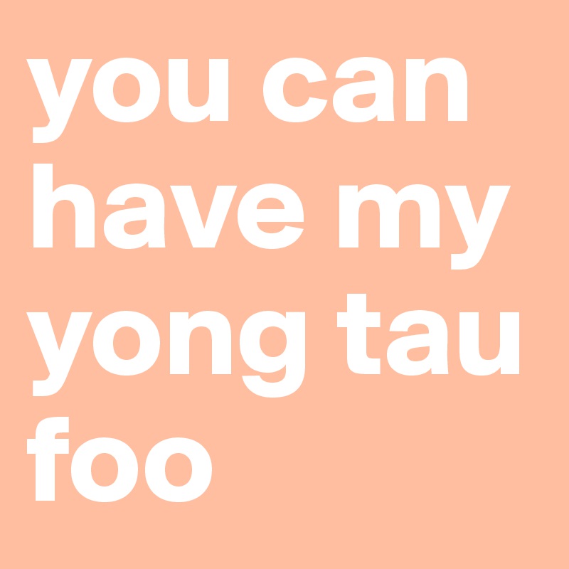 you can have my yong tau foo