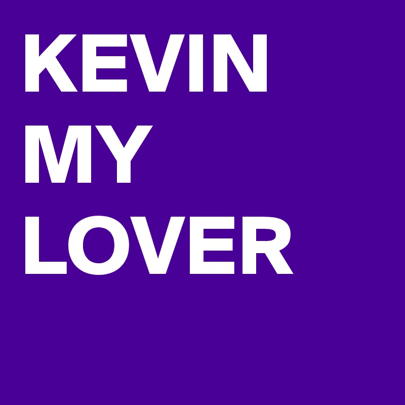 KEVIN
MY LOVER

