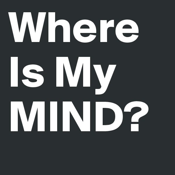 Where Is My MIND? 