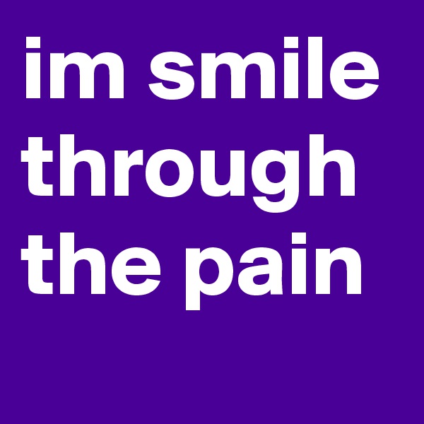im smile through the pain