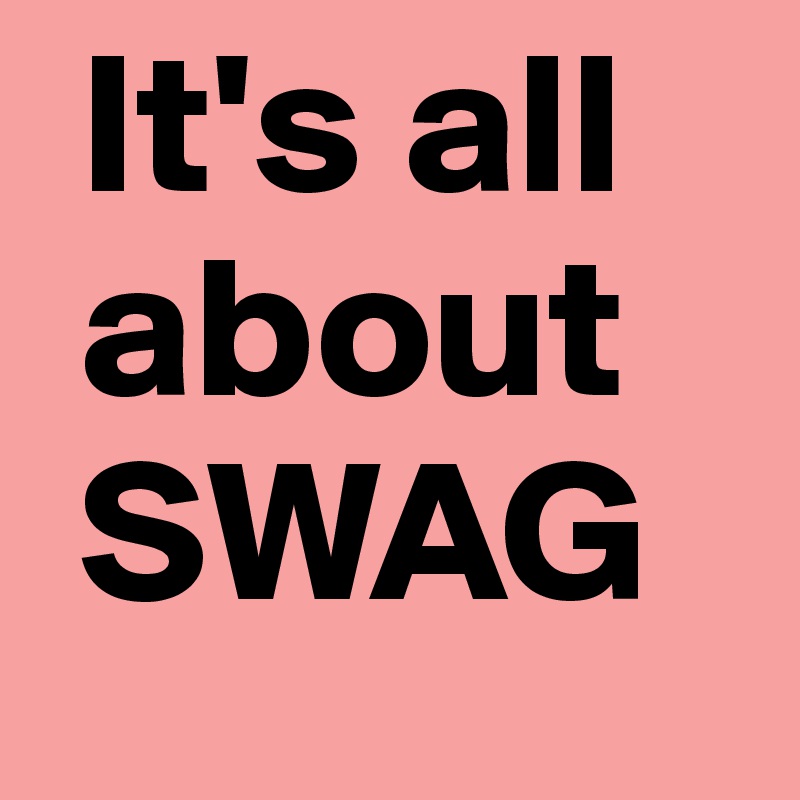  It's all
 about
 SWAG