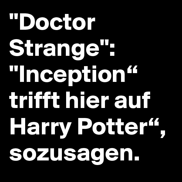 "Doctor Strange": 
"Inception“ trifft hier auf Harry Potter“, sozusagen.