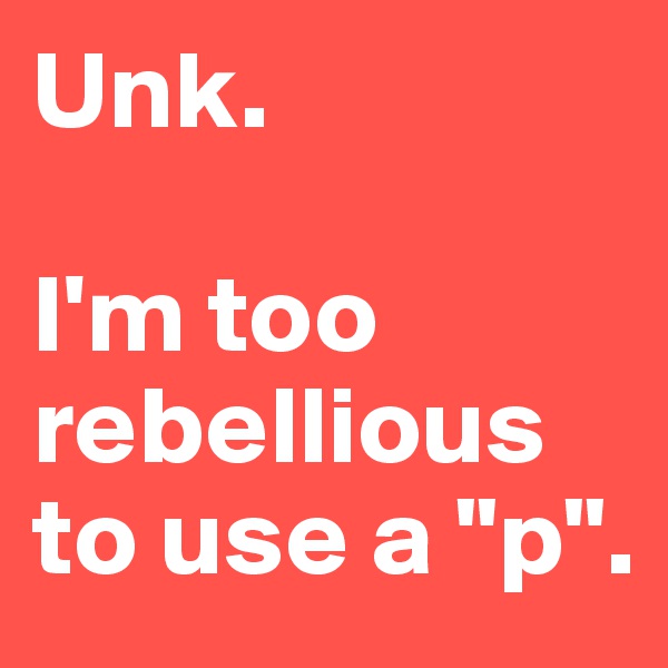 Unk.

I'm too rebellious to use a "p".