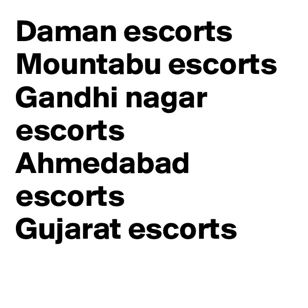Daman escorts
Mountabu escorts	
Gandhi nagar escorts
Ahmedabad escorts
Gujarat escorts
