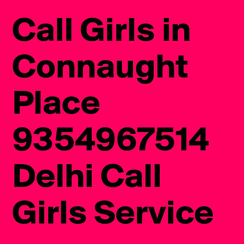 Call Girls in Connaught Place 9354967514 Delhi Call Girls Service
