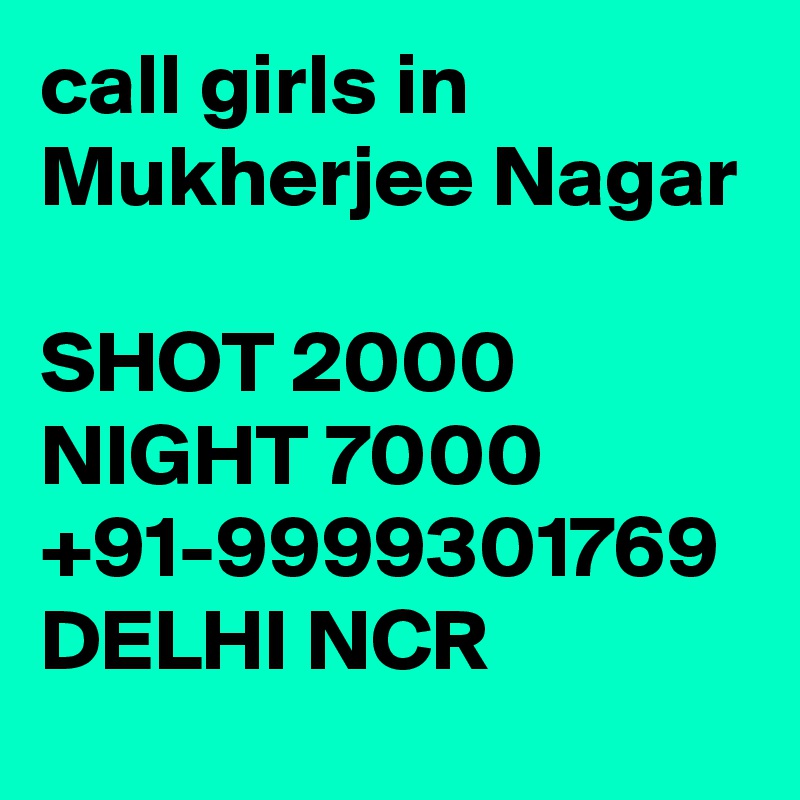 call girls in Mukherjee Nagar

SHOT 2000 NIGHT 7000 +91-9999301769 DELHI NCR