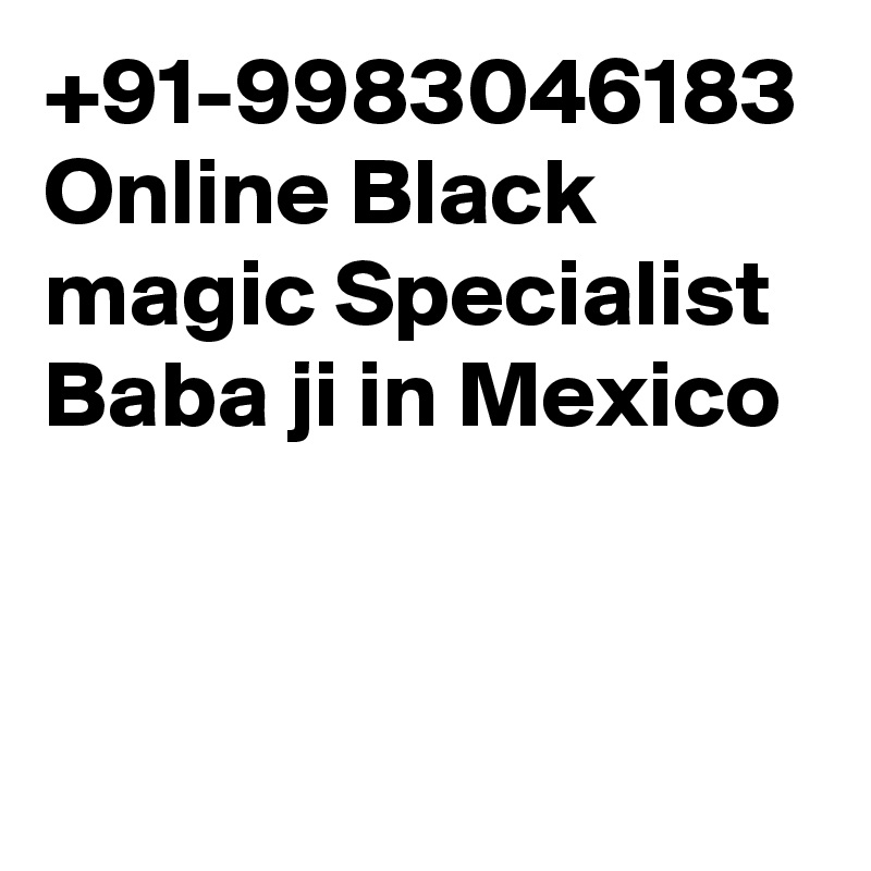 +91-9983046183 Online Black magic Specialist Baba ji in Mexico 
