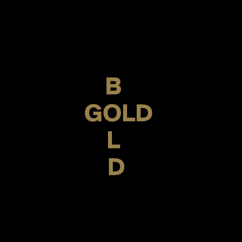 

B  
GOLD
L  
 D  


