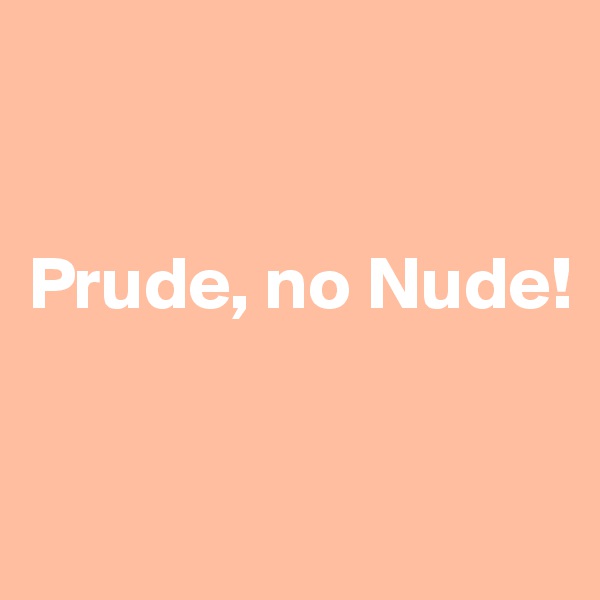 


Prude, no Nude!


