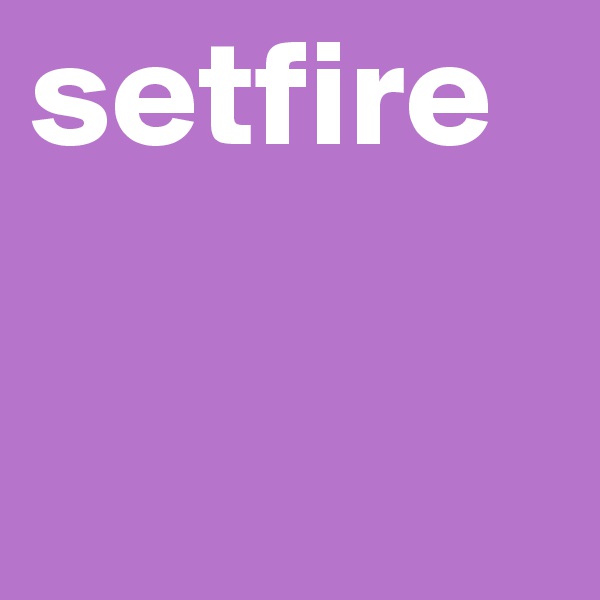 setfire
