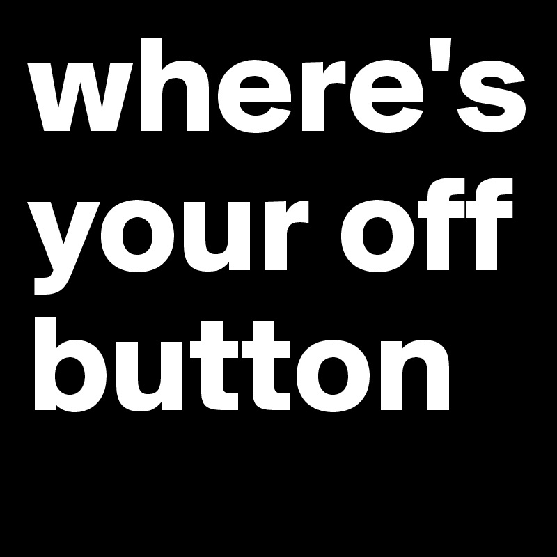 where's your off button