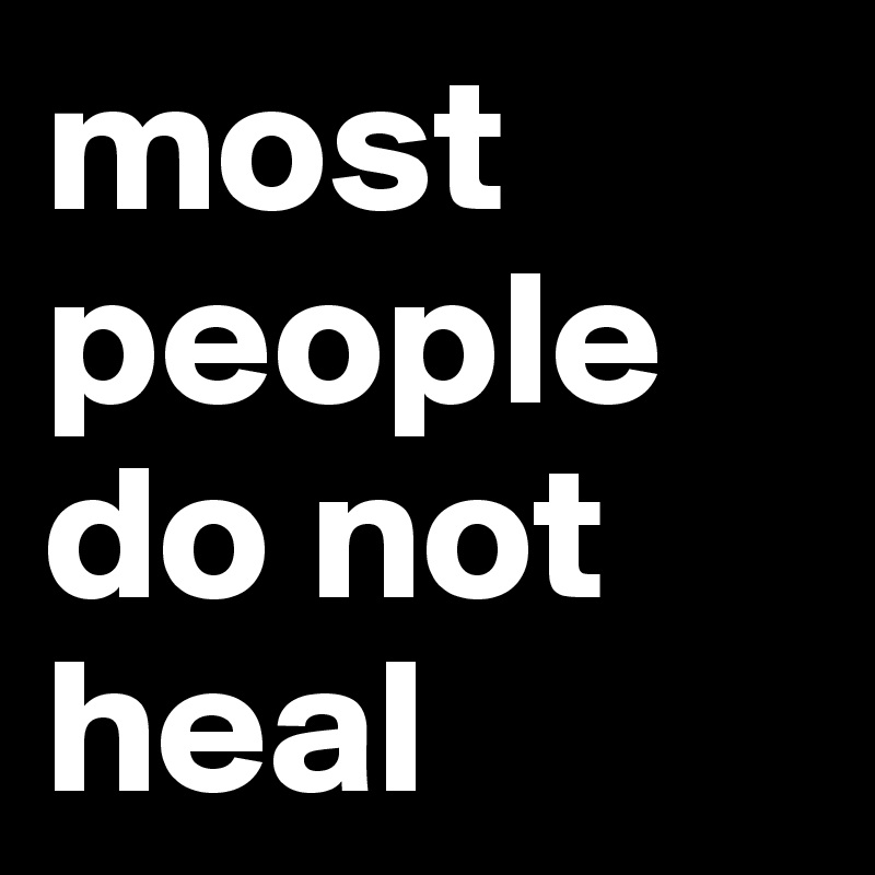 most people do not heal