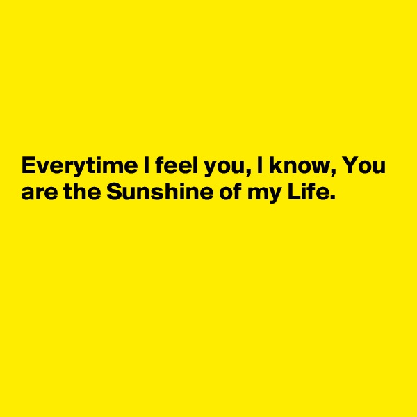 




Everytime I feel you, I know, You are the Sunshine of my Life.
 




