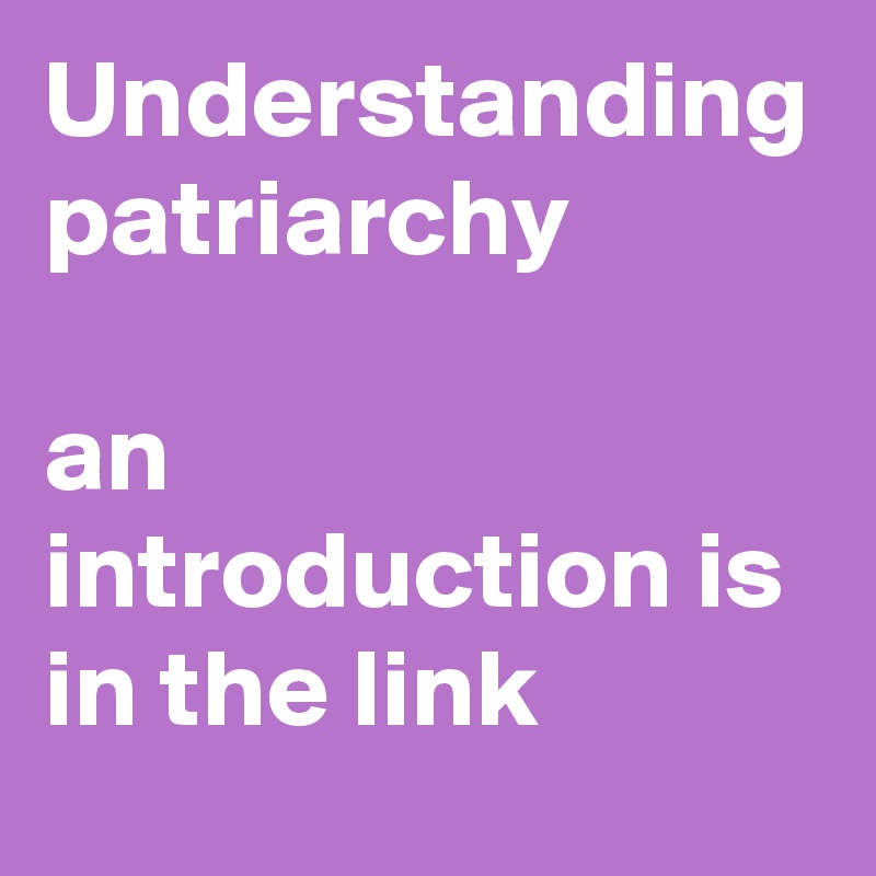 Understanding patriarchy 

an introduction is in the link