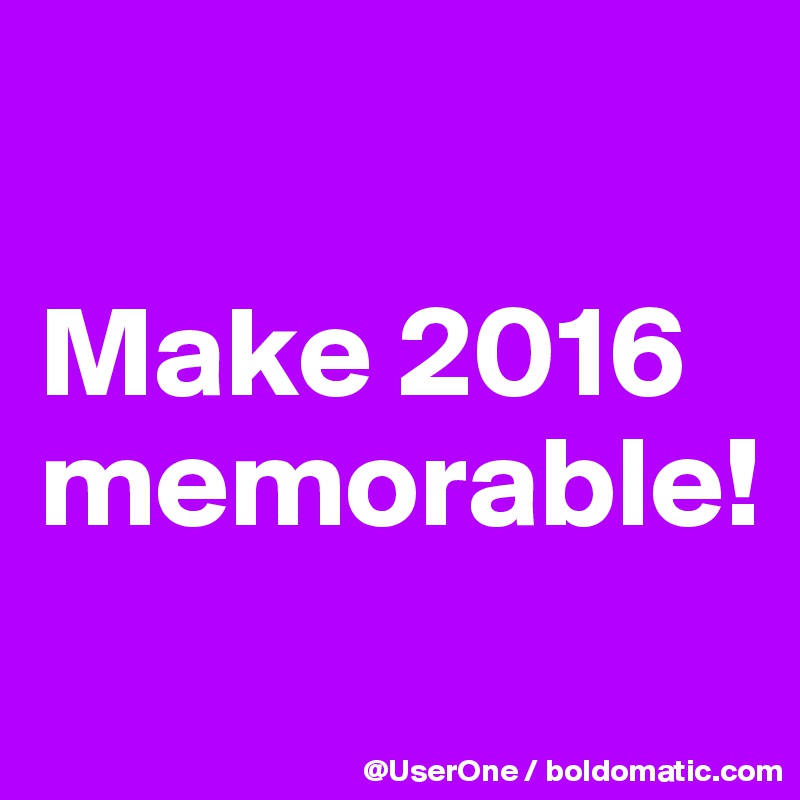 

Make 2016 memorable!
