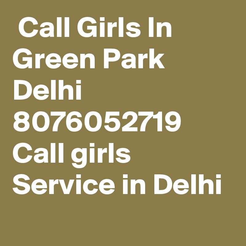  Call Girls In Green Park Delhi 8076052719 Call girls Service in Delhi
