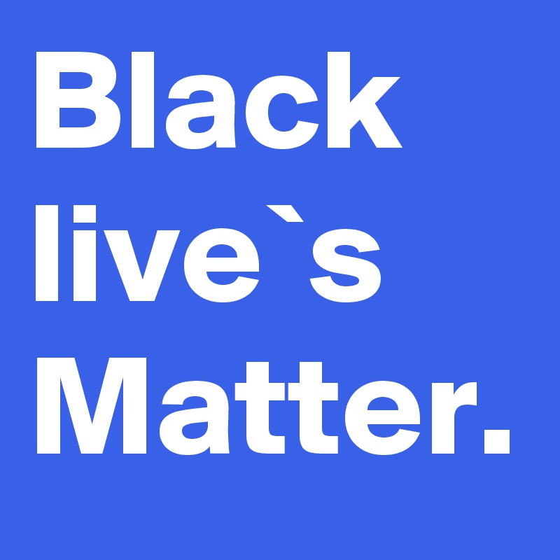 Black live`s Matter.
