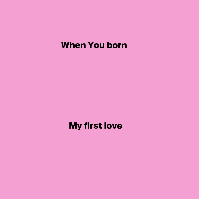 


                           When You born







                               My first love

                           


