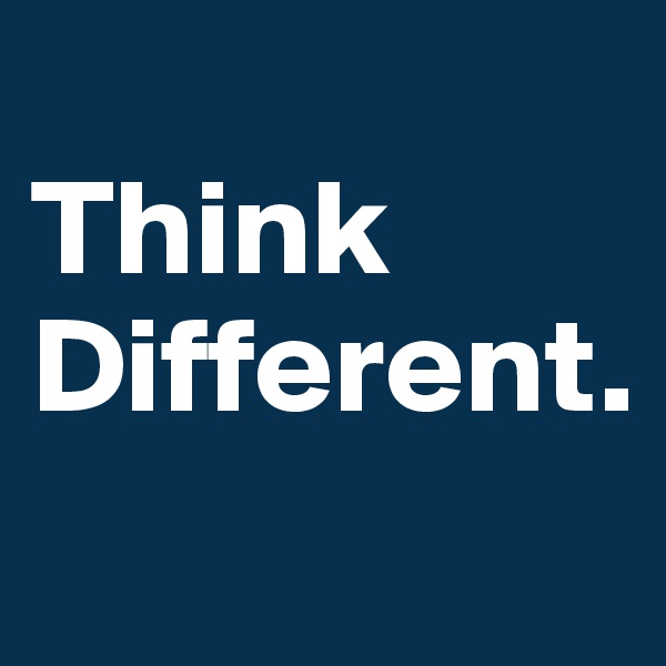 
Think 
Different.
