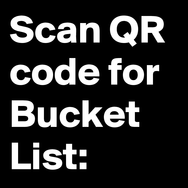 Scan QR code for Bucket List: