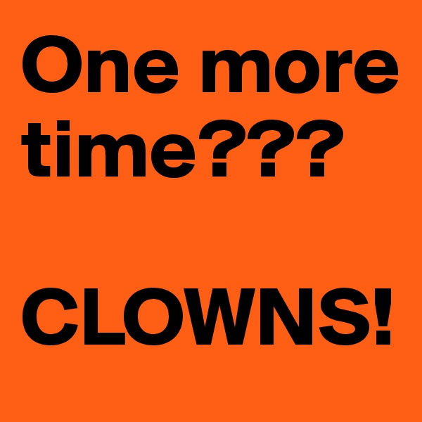 One more time???

CLOWNS!