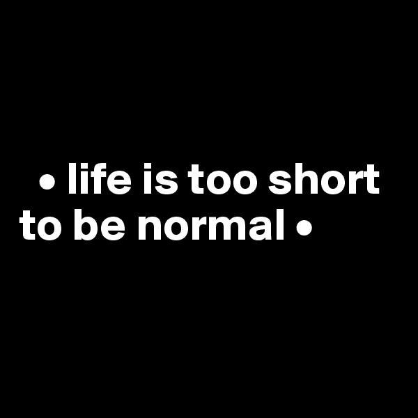 


  • life is too short to be normal •


