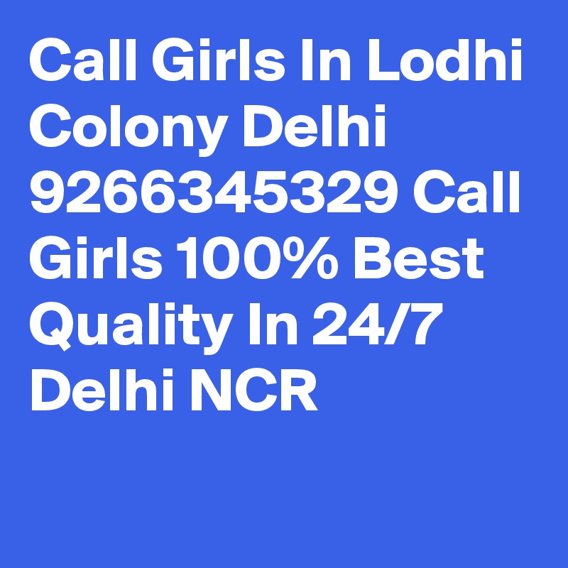 Call Girls In Lodhi Colony Delhi 9266345329 Call Girls 100% Best Quality In 24/7 Delhi NCR
