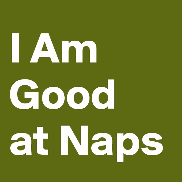 I Am Good at Naps