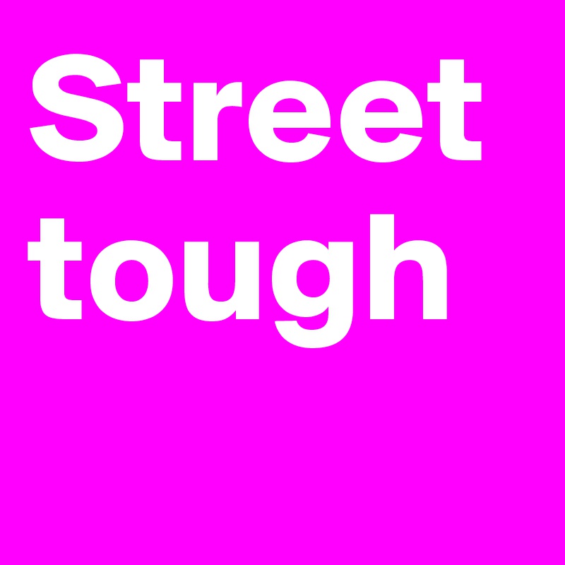 Street tough