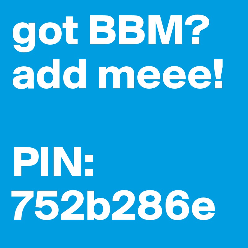 got BBM? add meee!

PIN:752b286e