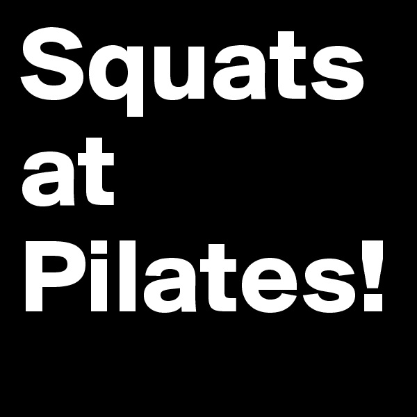 Squats at Pilates!