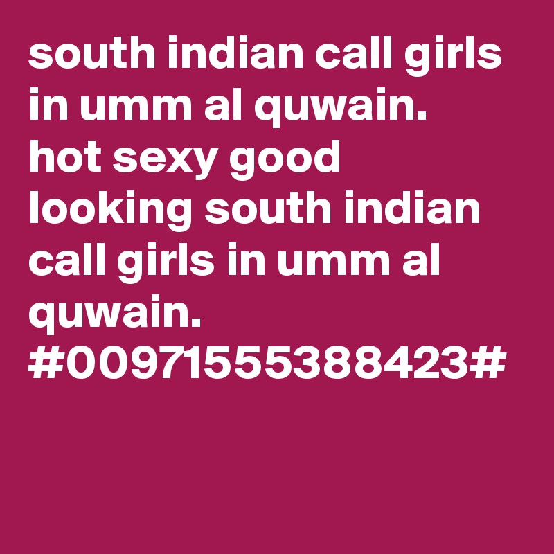south indian call girls in umm al quwain.
hot sexy good looking south indian call girls in umm al quwain.
#00971555388423#