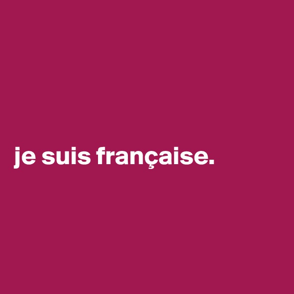 




je suis française.



