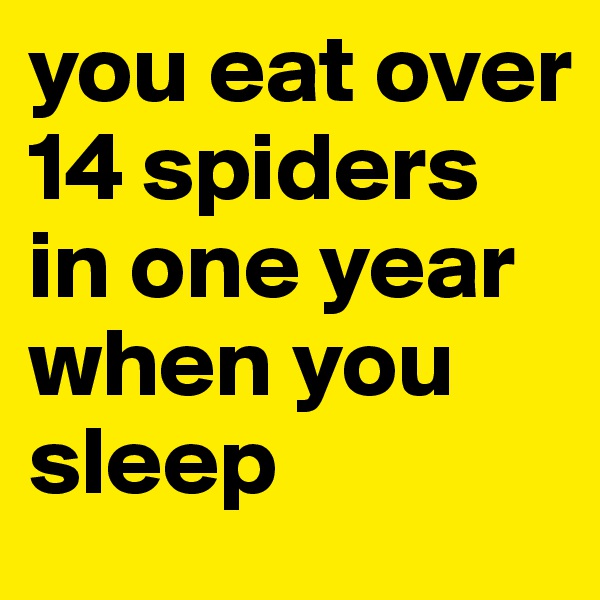 you eat over 14 spiders in one year when you sleep