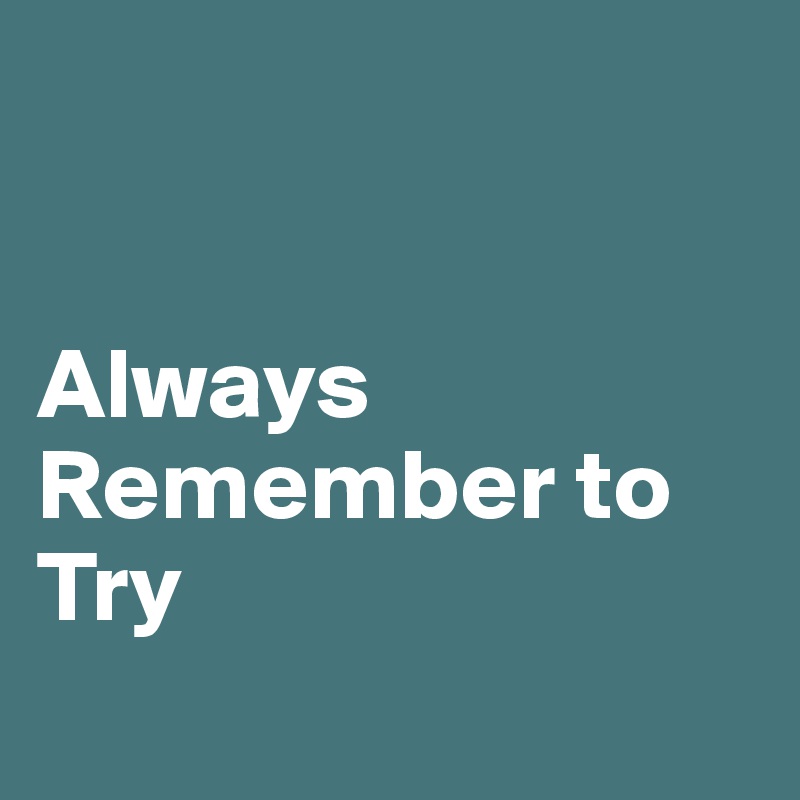 


Always Remember to Try
